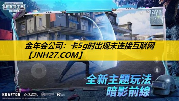 金年会公司：卡5g时出现未连接互联网