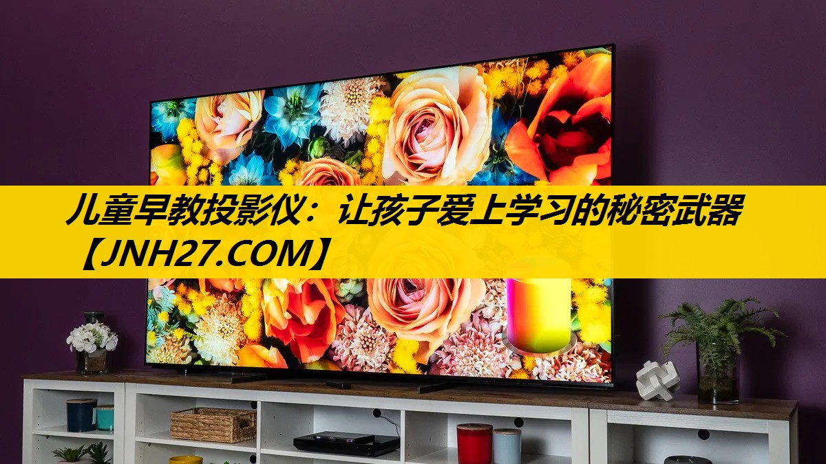 儿童早教投影仪：让孩子爱上学习的秘密武器