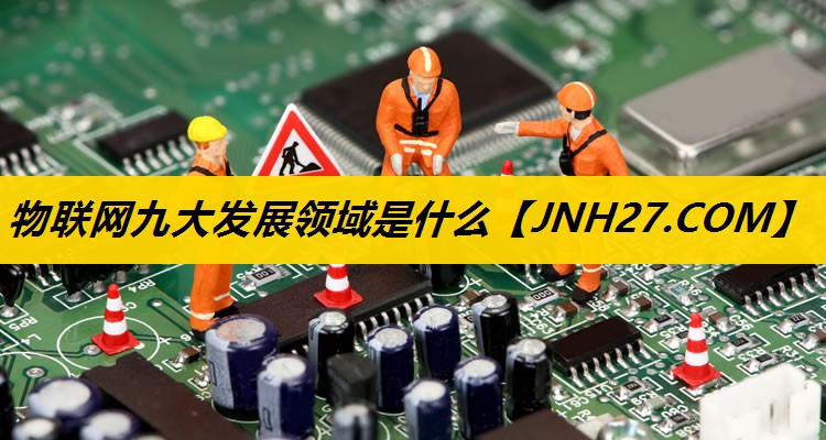 物联网九大发展领域是什么