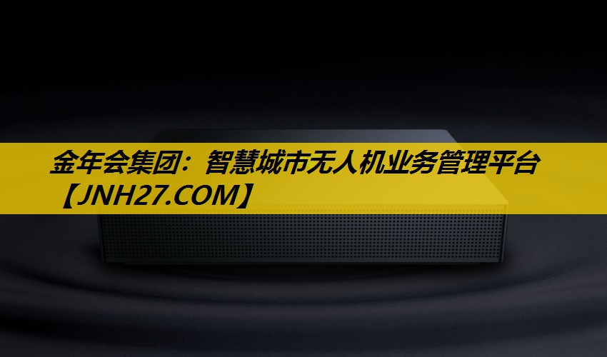 金年会集团：智慧城市无人机业务管理平台