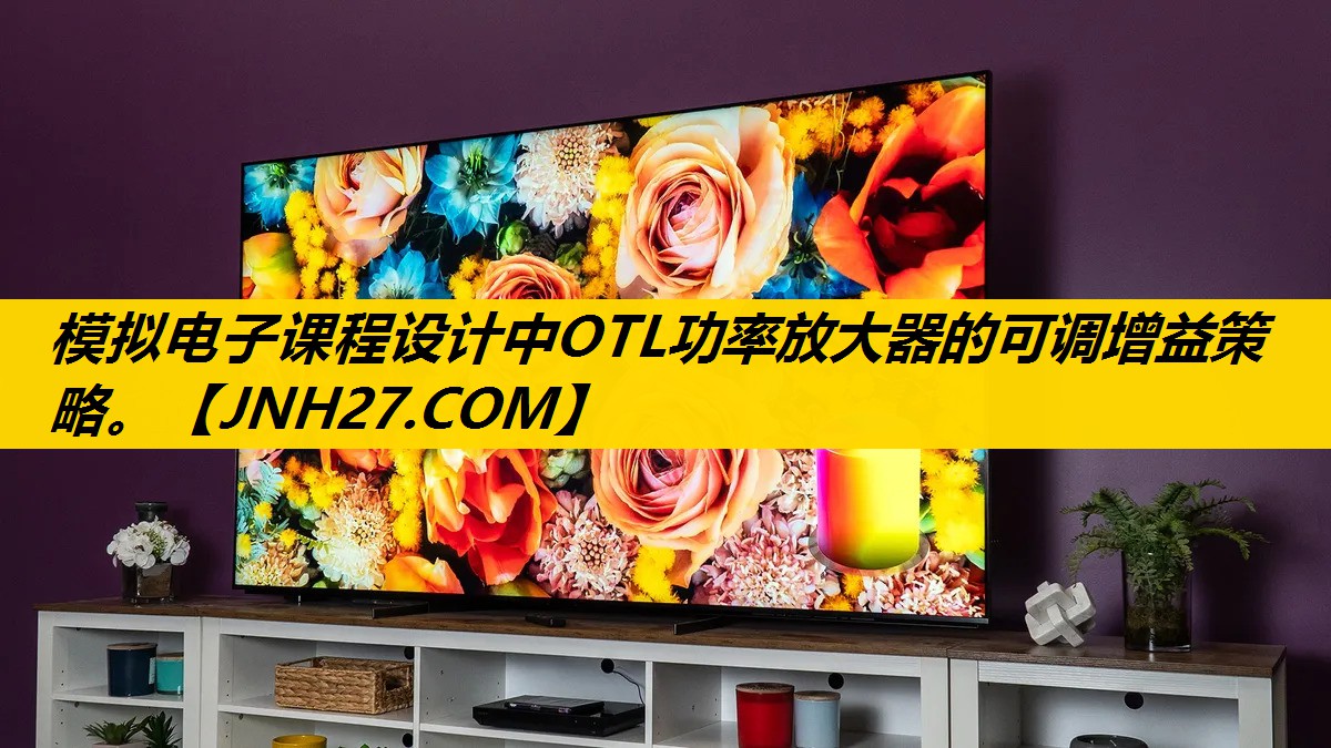 模拟电子课程设计中OTL功率放大器的可调增益策略。
