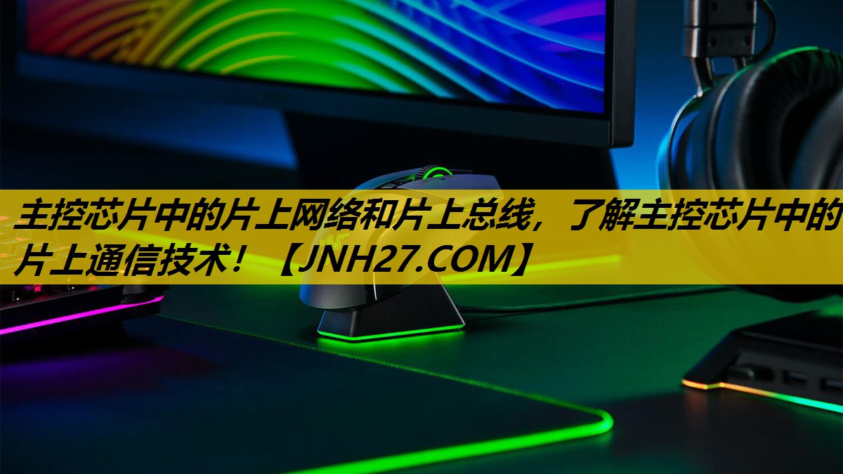 主控芯片中的片上网络和片上总线，了解主控芯片中的片上通信技术！