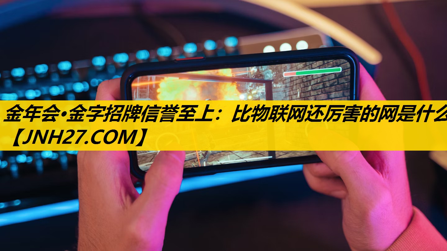 金年会·金字招牌信誉至上：比物联网还厉害的网是什么