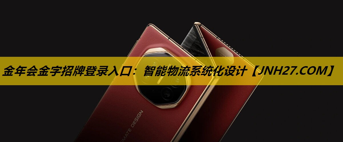 金年会金字招牌登录入口：智能物流系统化设计