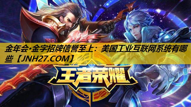 金年会·金字招牌信誉至上：美国工业互联网系统有哪些