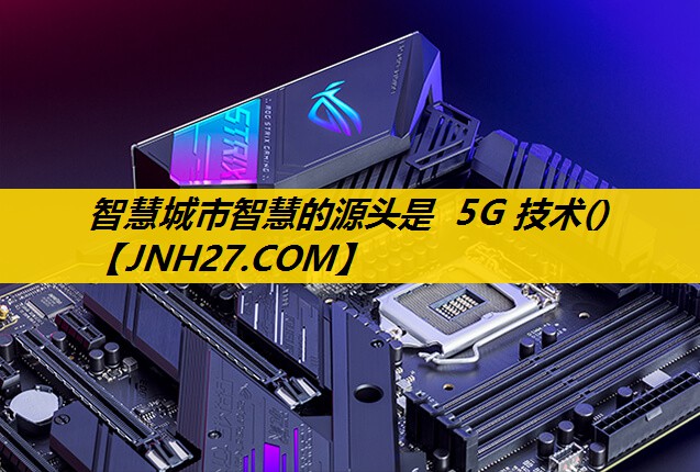 智慧城市智慧的源头是 5G 技术() 智慧城市智慧的源头是 5G 技术()