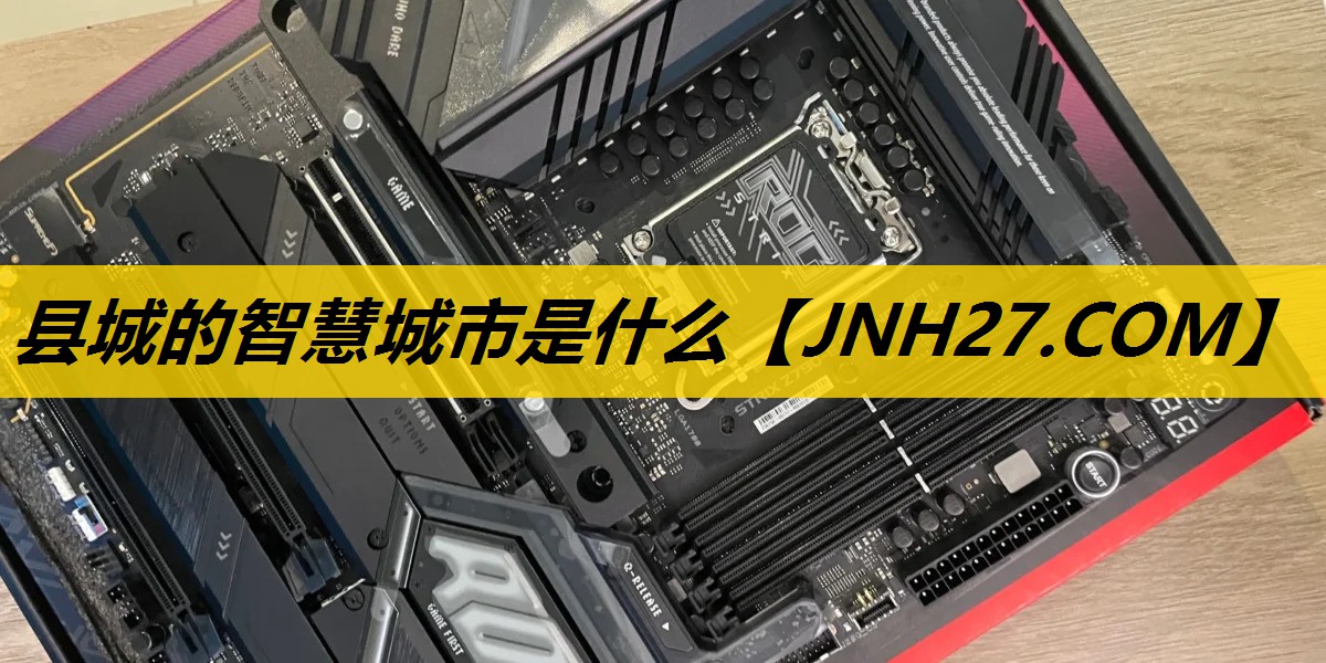 县城的智慧城市是什么 县城的智慧城市是什么