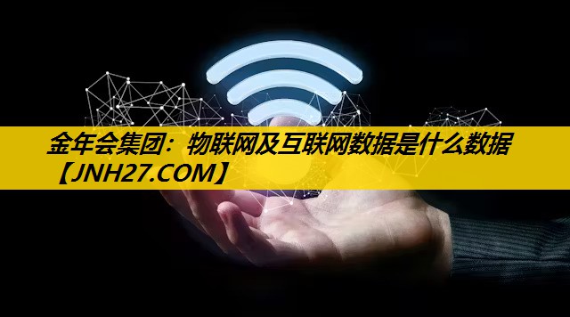 物联网及互联网数据是什么数据 物联网及互联网数据是什么数据