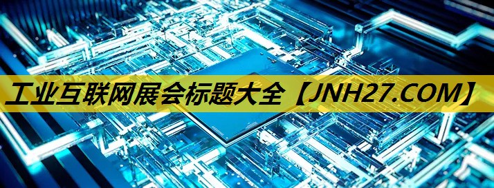 工业互联网展会标题大全 工业互联网展会标题大全