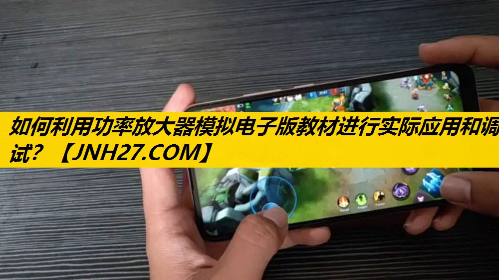 如何利用功率放大器模拟电子版教材进行实际应用和调试? 如何利用功率放大器模拟电子版教材进行实际应用和调试?