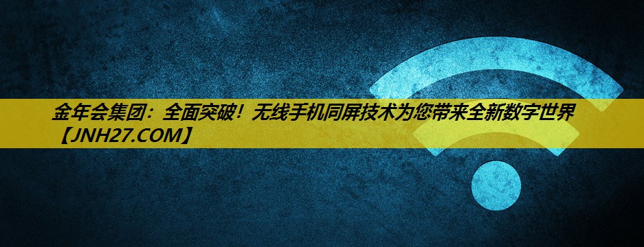 全面突破!无线手机同屏技术为您带来全新数字世界 全面突破!无线手机同屏技术为您带来全新数字世界