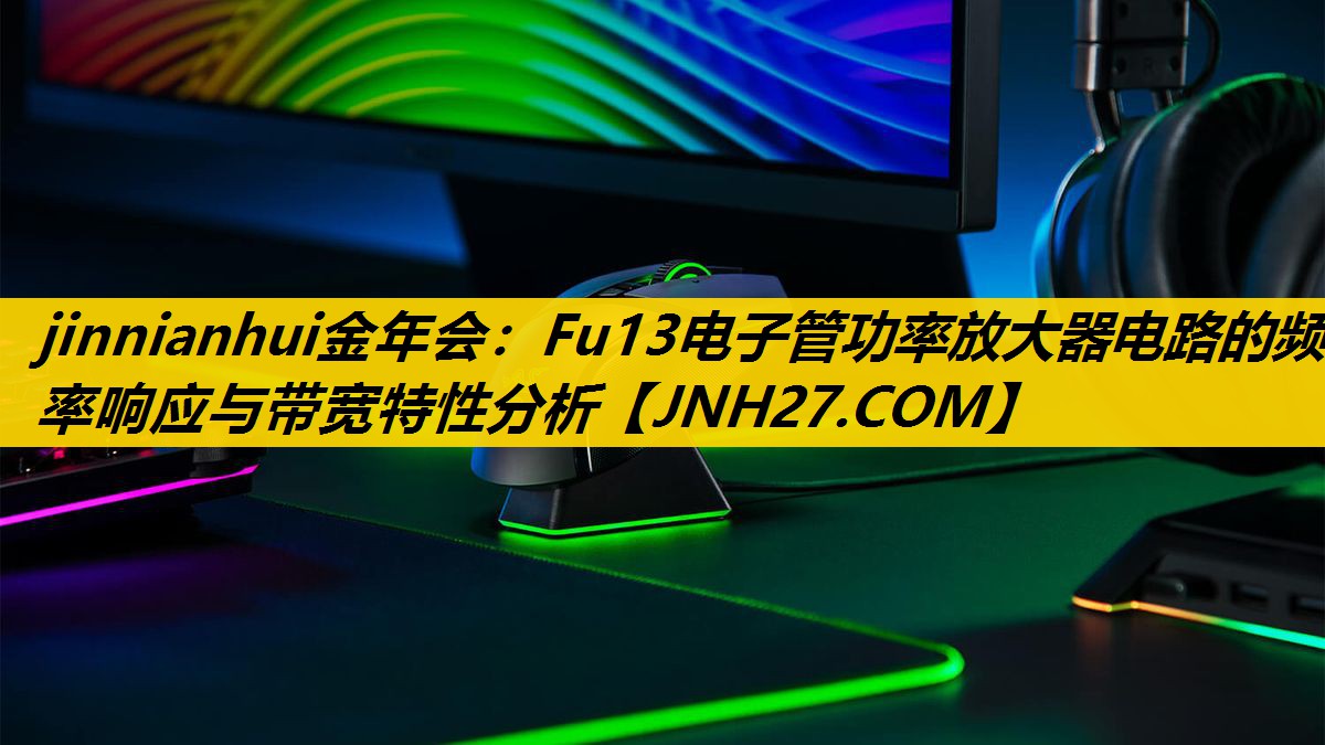 Fu13电子管功率放大器电路的频率响应与带宽特性分析 Fu13电子管功率放大器电路的频率响应与带宽特性分析