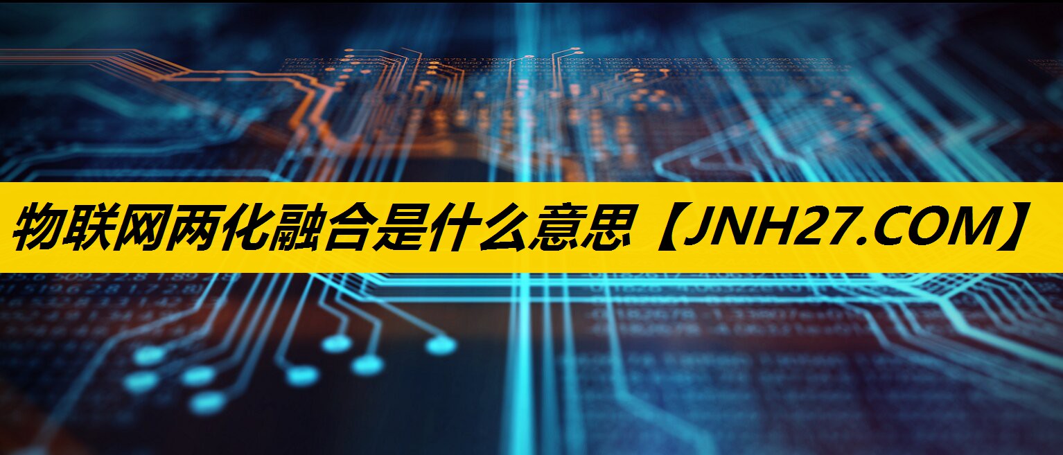 物联网两化融合是什么意思