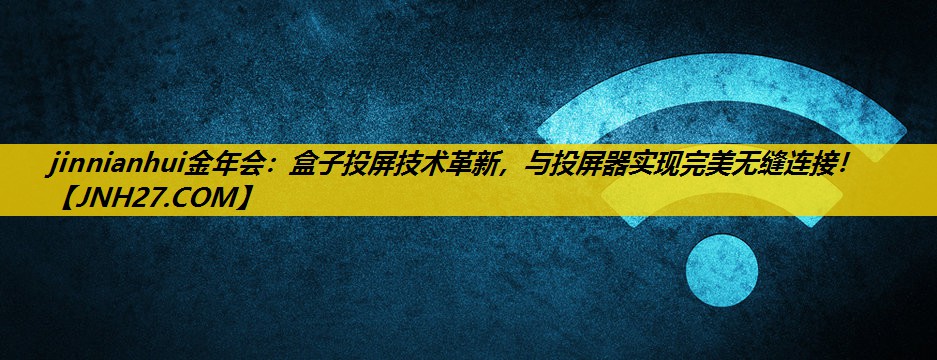 盒子投屏技术革新，与投屏器实现完美无缝连接！