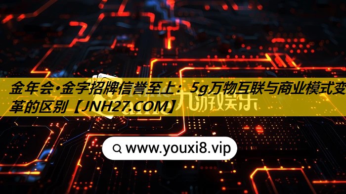 5g万物互联与商业模式变革的区别 5g万物互联与商业模式变革的区别