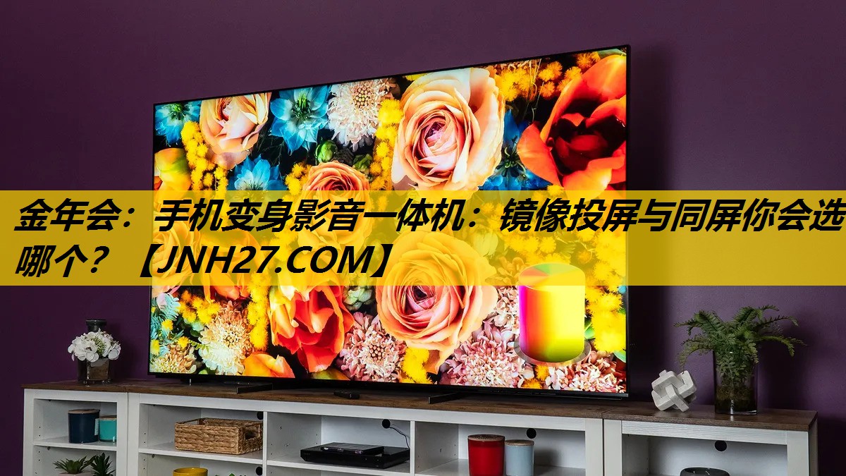 手机变身影音一体机：镜像投屏与同屏你会选哪个？