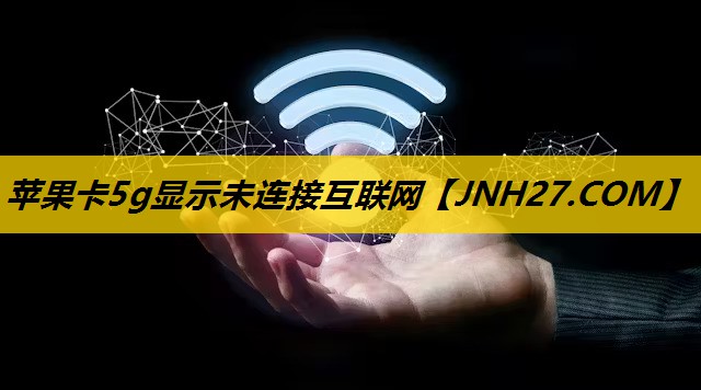 苹果卡5g显示未连接互联网
