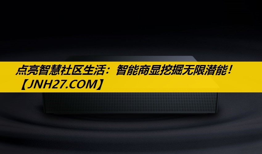 点亮智慧社区生活：智能商显挖掘无限潜能！